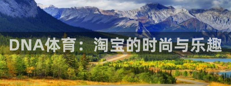 猎豹体育直播在线观看：DNA体育：淘宝的时尚与乐趣